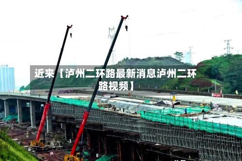 近来【泸州二环路最新消息泸州二环路视频】