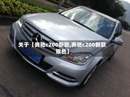 关于【奔驰c200新款,奔驰c200新款银色】-第2张图片