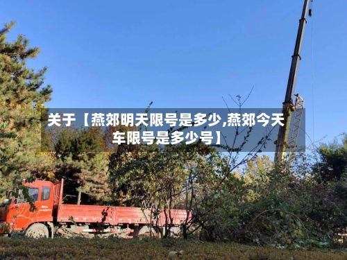 关于【燕郊明天限号是多少,燕郊今天车限号是多少号】