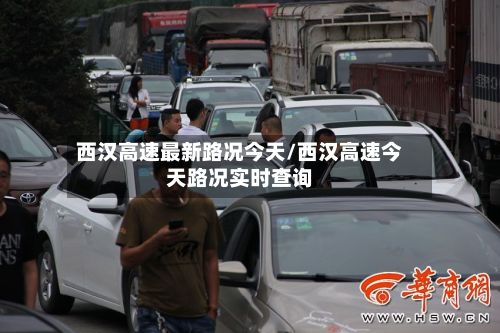 西汉高速最新路况今天/西汉高速今天路况实时查询-第2张图片