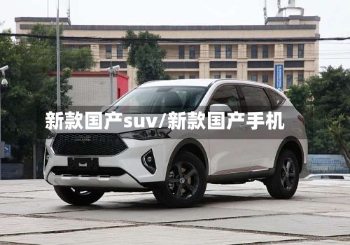 新款国产suv/新款国产手机