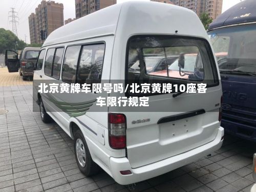 北京黄牌车限号吗/北京黄牌10座客车限行规定