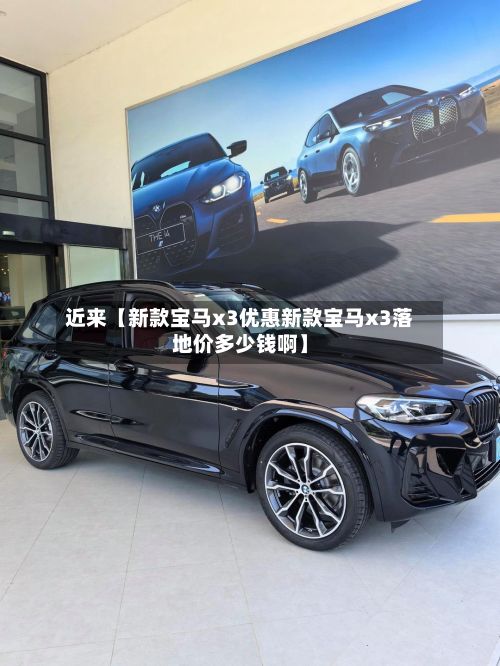 近来【新款宝马x3优惠新款宝马x3落地价多少钱啊】-第2张图片