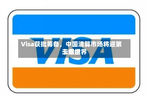 Visa获批筹备，中国清算市场将迎第三家世界卡组织-第2张图片