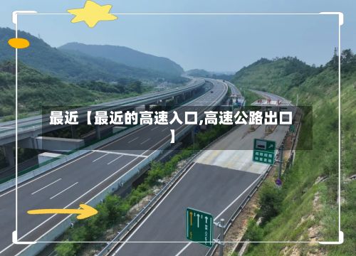 最近【最近的高速入口,高速公路出口】