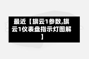 最近【旗云1参数,旗云1仪表盘指示灯图解】-第2张图片