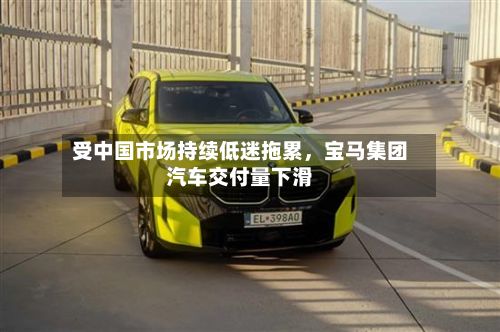 受中国市场持续低迷拖累，宝马集团汽车交付量下滑-第2张图片