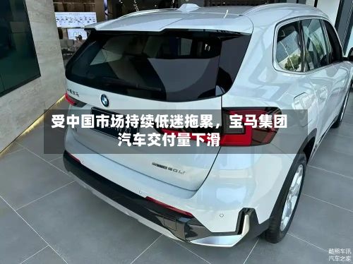 受中国市场持续低迷拖累，宝马集团汽车交付量下滑