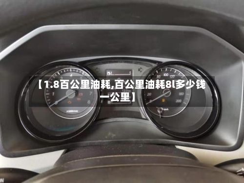 【1.8百公里油耗,百公里油耗8l多少钱一公里】