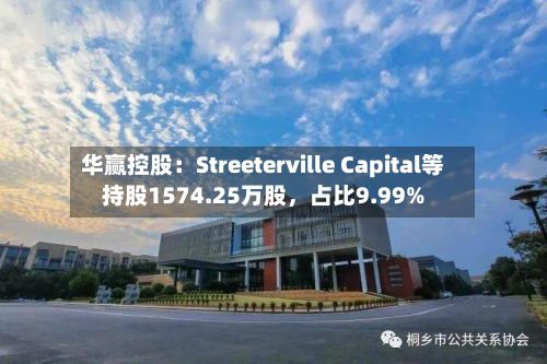 华赢控股：Streeterville Capital等持股1574.25万股，占比9.99%-第2张图片