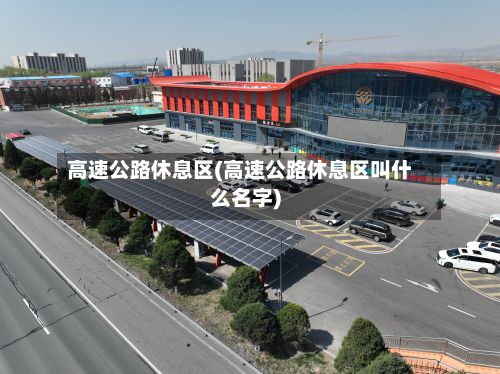 高速公路休息区(高速公路休息区叫什么名字)