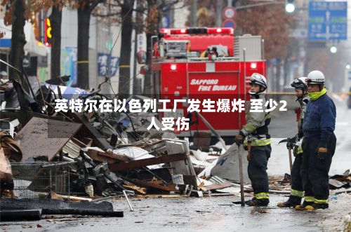 英特尔在以色列工厂发生爆炸 至少2人受伤