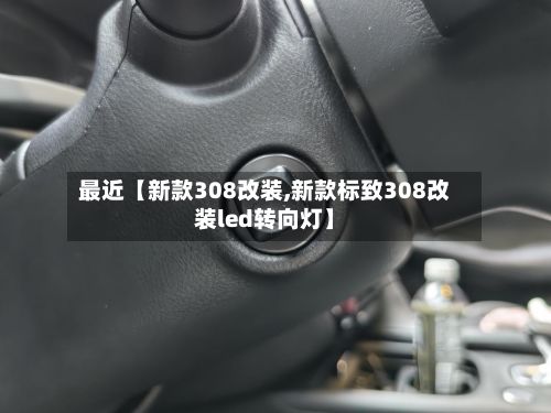 最近【新款308改装,新款标致308改装led转向灯】