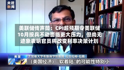 美联储传声筒：CPI超预期令美联储10月按兵不动面临更大压力，但尚无迹象表明官员将改变利率决策计划-第2张图片