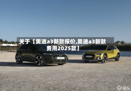 关于【奥迪a3新款报价,奥迪a3新款费用2025款】