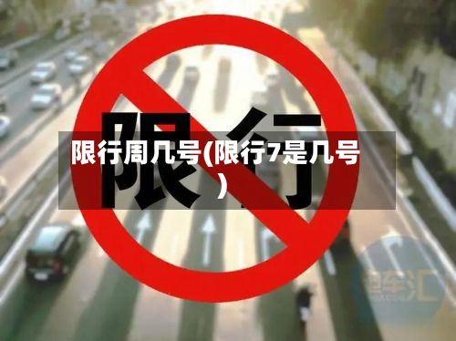 限行周几号(限行7是几号)-第2张图片