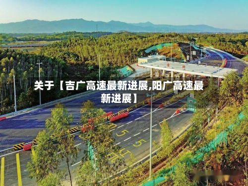 关于【吉广高速最新进展,阳广高速最新进展】-第2张图片
