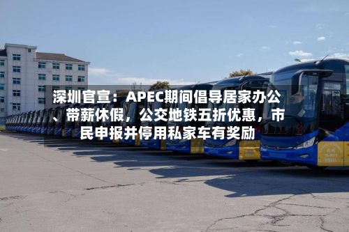 深圳官宣：APEC期间倡导居家办公	、带薪休假，公交地铁五折优惠，市民申报并停用私家车有奖励-第2张图片