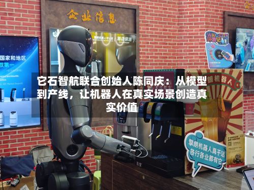 它石智航联合创始人陈同庆：从模型到产线，让机器人在真实场景创造真实价值