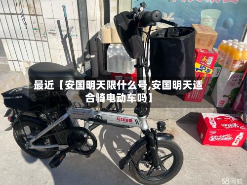 最近【安国明天限什么号,安国明天适合骑电动车吗】