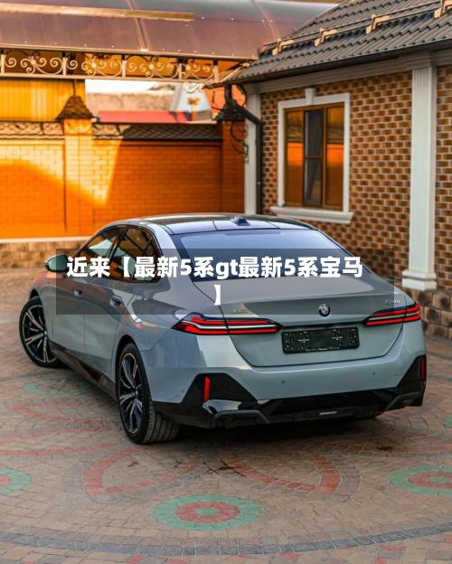 近来【最新5系gt最新5系宝马】-第2张图片