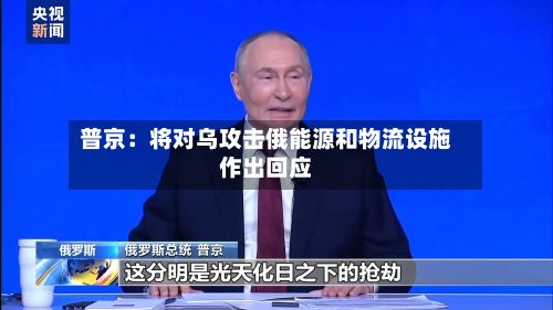 普京：将对乌攻击俄能源和物流设施作出回应