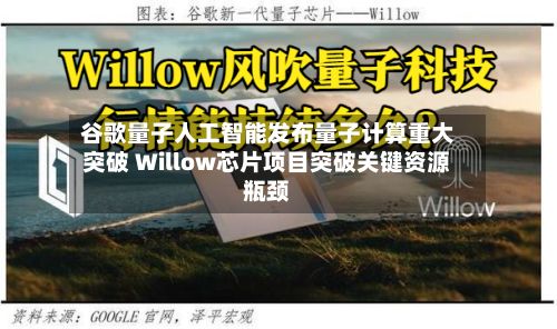 谷歌量子人工智能发布量子计算重大突破 Willow芯片项目突破关键资源瓶颈-第2张图片