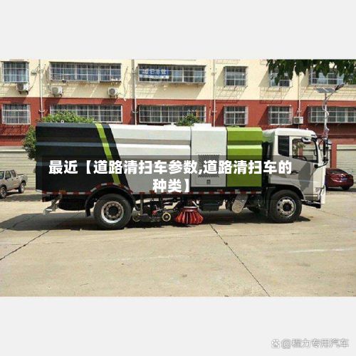 最近【道路清扫车参数,道路清扫车的种类】-第3张图片