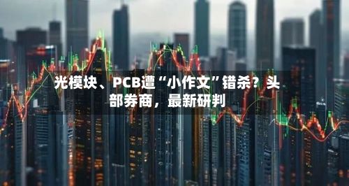 光模块、PCB遭“小作文”错杀？头部券商，最新研判-第3张图片