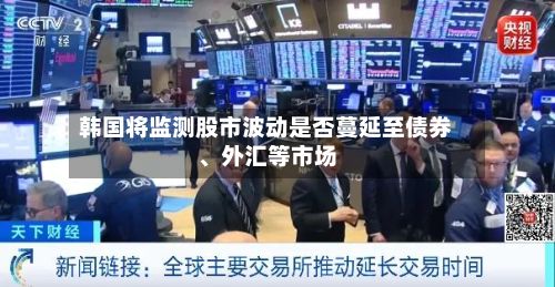 韩国将监测股市波动是否蔓延至债券、外汇等市场-第2张图片
