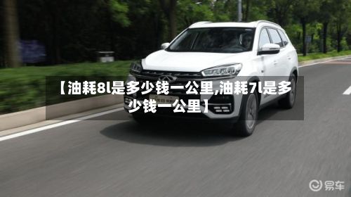 【油耗8l是多少钱一公里,油耗7l是多少钱一公里】