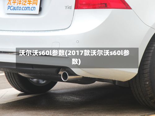沃尔沃s60l参数(2017款沃尔沃s60l参数)-第1张图片