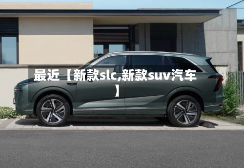 最近【新款slc,新款suv汽车】-第2张图片