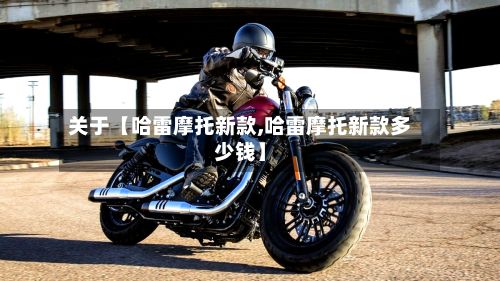 关于【哈雷摩托新款,哈雷摩托新款多少钱】