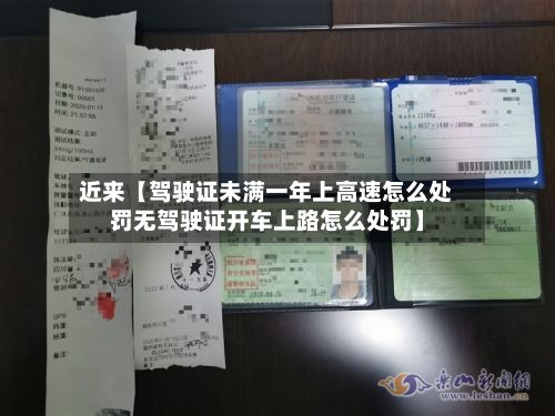 近来【驾驶证未满一年上高速怎么处罚无驾驶证开车上路怎么处罚】