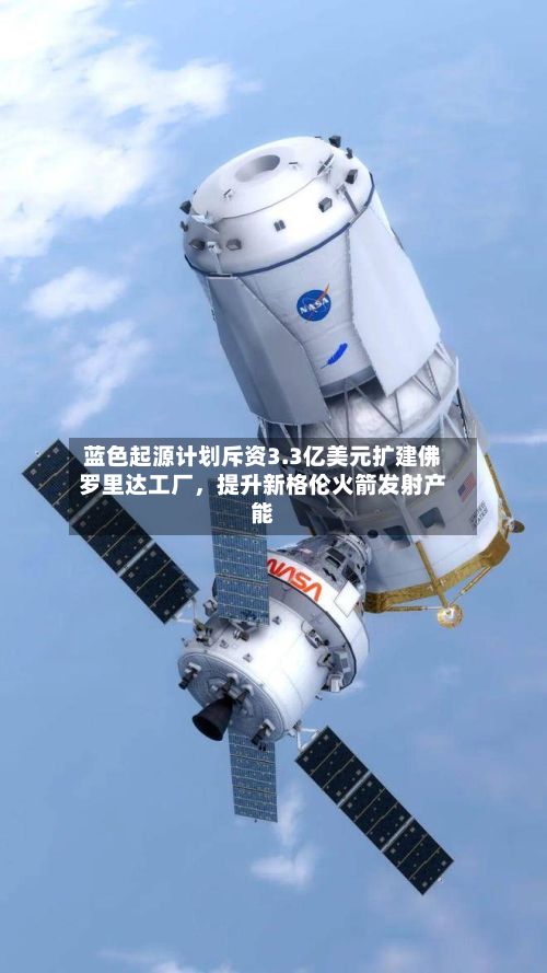 蓝色起源计划斥资3.3亿美元扩建佛罗里达工厂，提升新格伦火箭发射产能-第3张图片