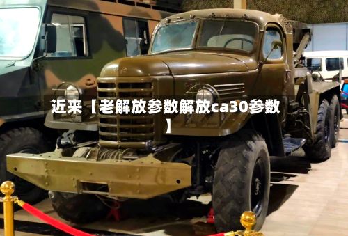 近来【老解放参数解放ca30参数】