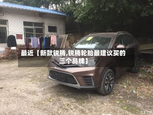 最近【新款锐腾,锐腾轮胎最建议买的三个品牌】-第1张图片
