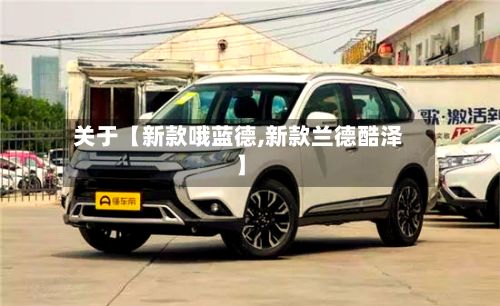 关于【新款哦蓝德,新款兰德酷泽】-第3张图片