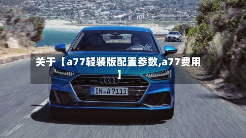 关于【a77轻装版配置参数,a77费用】-第3张图片