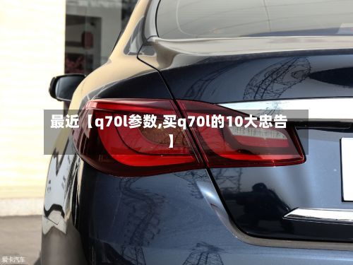 最近【q70l参数,买q70l的10大忠告】-第2张图片