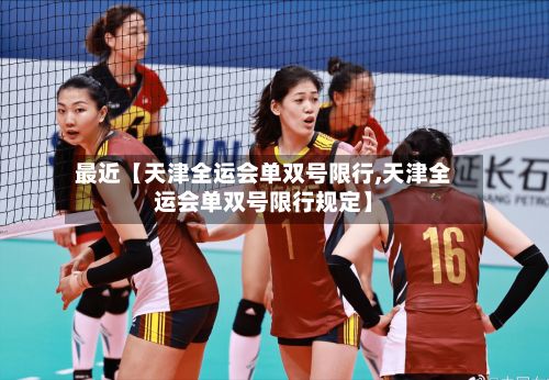 最近【天津全运会单双号限行,天津全运会单双号限行规定】