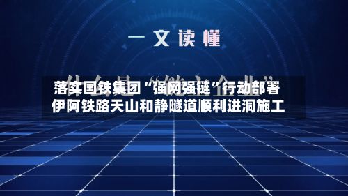 落实国铁集团“强网强链”行动部署 伊阿铁路天山和静隧道顺利进洞施工-第2张图片