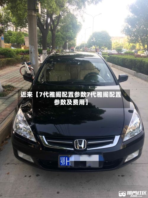 近来【7代雅阁配置参数7代雅阁配置参数及费用】