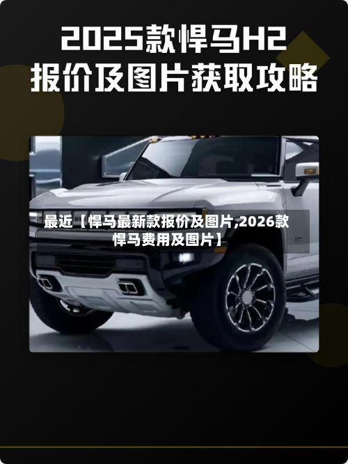 最近【悍马最新款报价及图片,2026款悍马费用及图片】-第3张图片