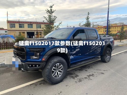 猛禽f1502017款参数(猛禽f1502019款)