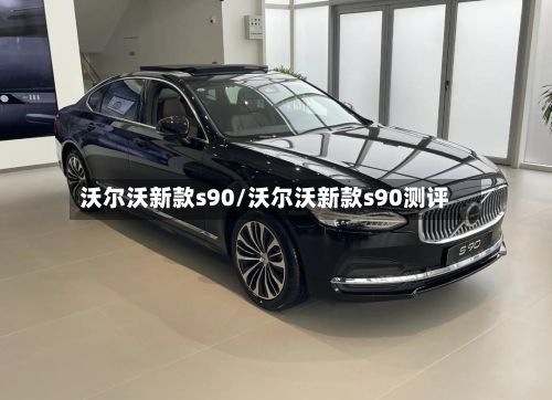 沃尔沃新款s90/沃尔沃新款s90测评-第2张图片