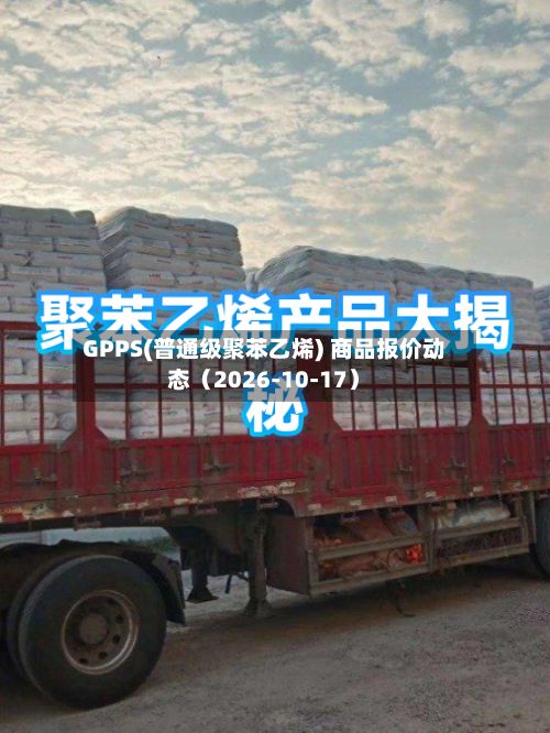 GPPS(普通级聚苯乙烯) 商品报价动态(2026-10-17)-第2张图片