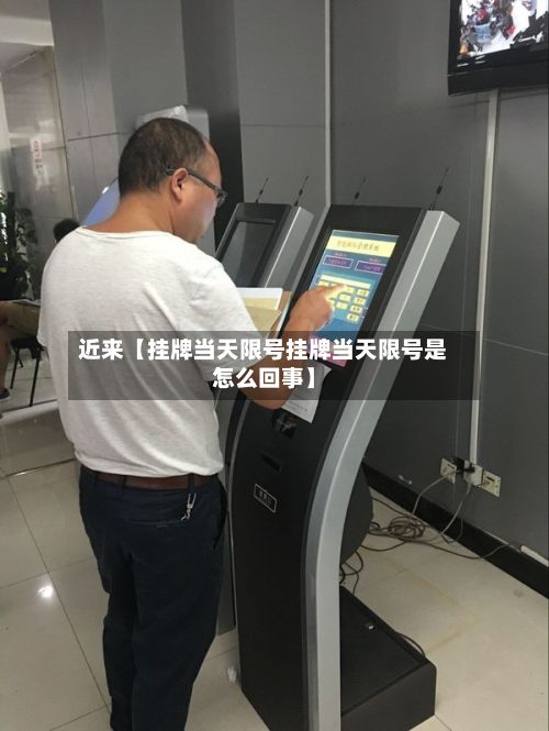近来【挂牌当天限号挂牌当天限号是怎么回事】-第2张图片
