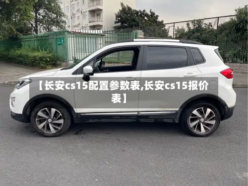 【长安cs15配置参数表,长安cs15报价表】